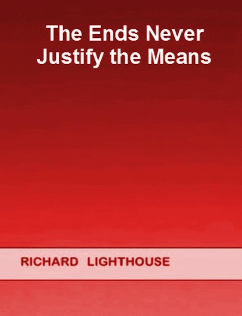 The Ends Never Justify the Means - Richard Lighthouse