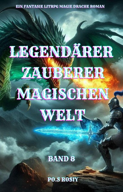 Legendärer Zauberer Magischen Welt:Ein Fantasie LitRPG Magie Drache Roman(Band 8) - Po. S Rosiy