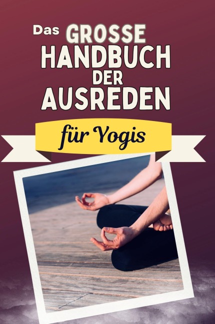 Das große Handbuch der Ausreden für Yogis - Louis Hoffmann