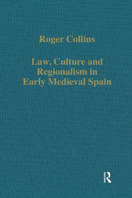 Law, Culture and Regionalism in Early Medieval Spain - Roger Collins