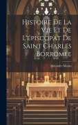 Cover-Bild zum Titel 'Histoire De La Vie Et De L'épiscopat De Saint Charles Borromée' von 'Alexandre Martin'
