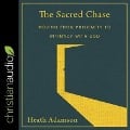 The Sacred Chase: Moving from Proximity to Intimacy with God - Heath Adamson