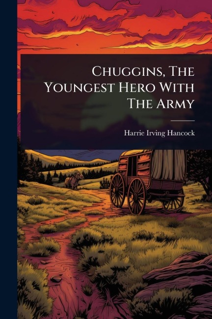 Chuggins, The Youngest Hero With The Army - Harrie Irving Hancock