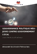 Cover-Bild zum Titel 'GOUVERNANCE POLITIQUE NÉO-JUIVE CONTRE GOUVERNEMENT LOCAL' von 'Alexandr Vasilievich Tolmachev'