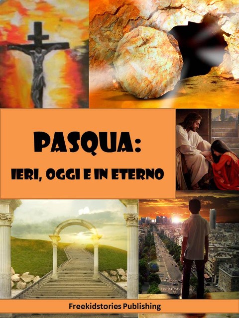 Pasqua - ieri, oggi e in eterno - Freekidstories Publishing