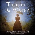 Trouble the Water Lib/E - Jacqueline Friedland