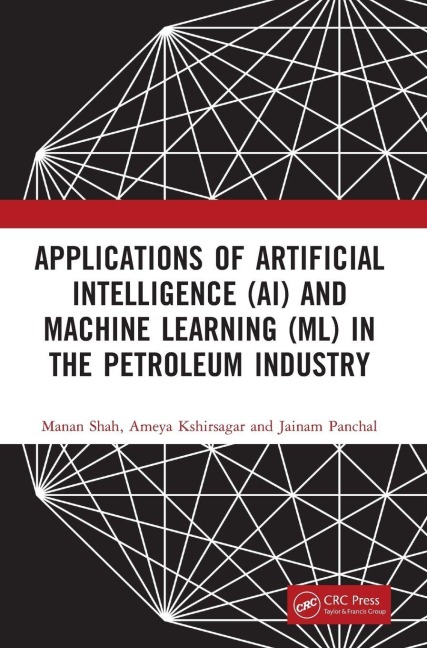 Applications of Artificial Intelligence (AI) and Machine Learning (ML) in the Petroleum Industry - Manan Shah, Ameya Kshirsagar, Jainam Panchal
