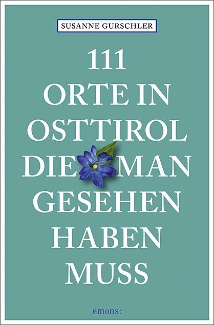 111 Orte in Osttirol, die man gesehen haben muss - Susanne Gurschler