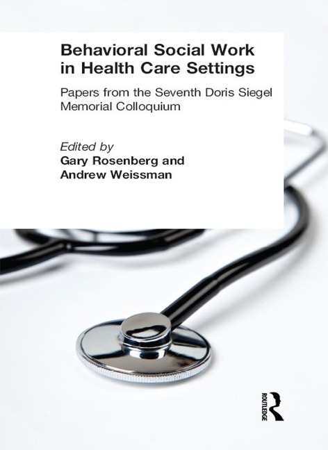 Behavioral Social Work in Health Care Settings - Gary Rosenberg, Andrew Weissman