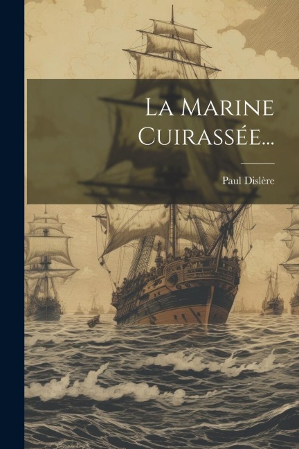 La Marine Cuirassée... - Paul Dislère