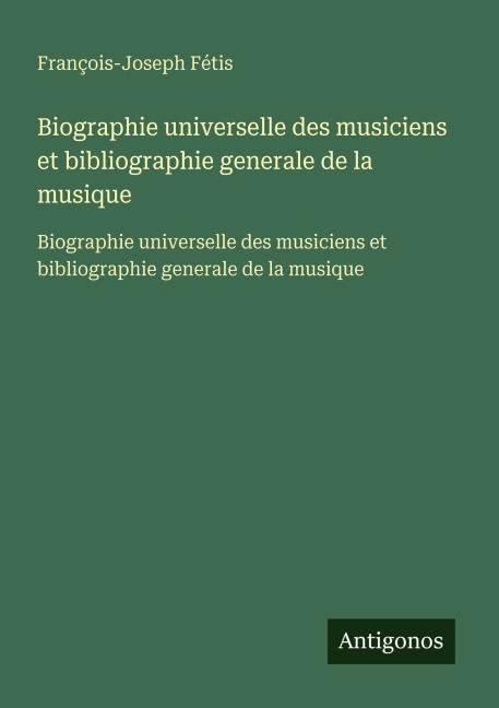 Biographie universelle des musiciens et bibliographie generale de la musique - François-Joseph Fétis