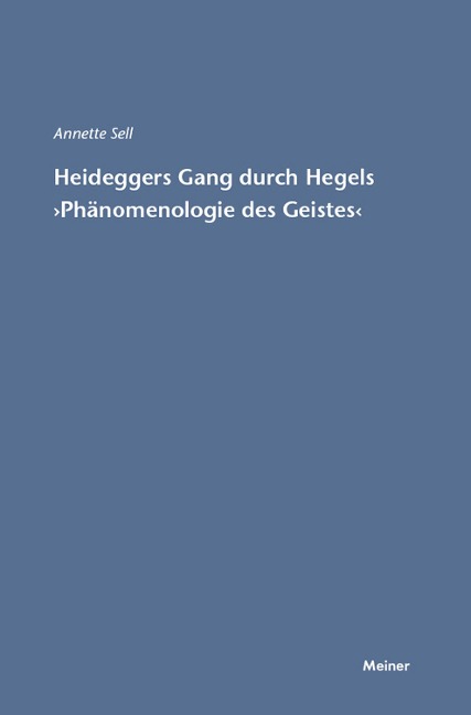 Martin Heideggers Gang durch Hegels »Phänomenologie des Geistes« - Annette Sell