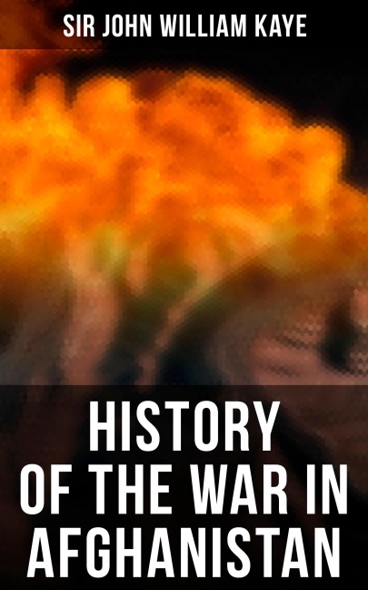History of the War in Afghanistan - John William Kaye