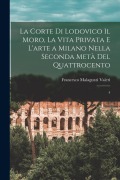 Cover-Bild zum Titel 'La corte di Lodovico il Moro, la vita privata e l'arte a Milano nella seconda metà del quattrocento: 4' von 'Francesco Malaguzzi Valeri'