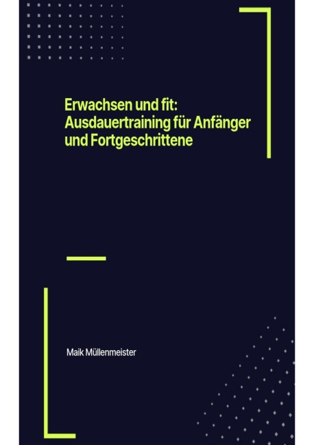Erwachsen und fit: Ausdauertraining für Anfänger und Fortgeschrittene - Maik Müllenmeister