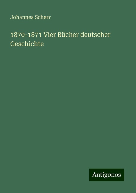 1870-1871 Vier Bücher deutscher Geschichte - Johannes Scherr