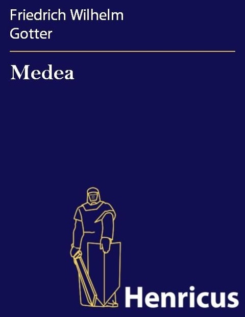 Medea - Friedrich Wilhelm Gotter