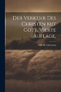 Der Verkehr des Christen mit Gott, Vierte Auflage, - Wilhelm Herrmann