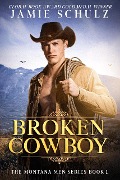 Broken Cowboy (The Montana Men Series, #1) - Jamie Schulz