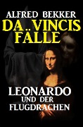 Leonardo und der Flugdrachen: Da Vincis Fälle - Alfred Bekker