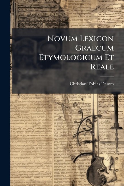 Novum Lexicon Graecum Etymologicum Et Reale - Christian Tobias Damm