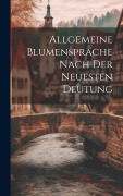 Allgemeine Blumensprache Nach Der Neuesten Deutung - Anonymous