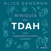Cover-Bild zum Titel 'Miniguía del Tdah: Cómo Comprenderte a Ti Mismo, Finalmente / The Mini ADHD Coach: Tools and Support to Make Life Easier: A Visual Guide' von 'Alica Gendron'