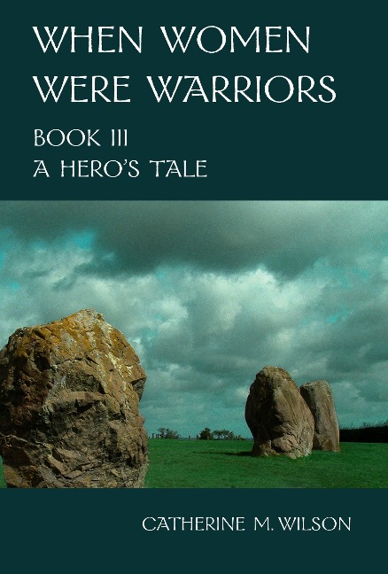 When Women Were Warriors Book III: A Hero's Tale - Catherine Wilson