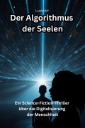 Der Algorithmus der Seelen, Ein Science-Fiction-Thriller über die Digitalisierung der Menschheit - LucieArt