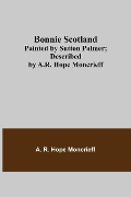 Cover-Bild zum Titel 'Bonnie Scotland; Painted by Sutton Palmer; Described by A.R. Hope Moncrieff' von 'A. R. Hope Moncrieff'