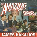 The Amazing Story of Quantum Mechanics: A Math-Free Exploration of the Science That Made Our World - James Kakalios