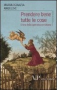 Prendere bene tutte le cose. L'ora della speranza cristiana - Maria I. Angelini