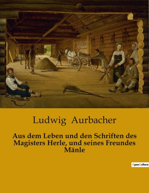 Aus dem Leben und den Schriften des Magisters Herle, und seines Freundes Mänle - Ludwig Aurbacher