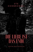 Cover-Bild zum Titel 'Die Liebe ist das Ende' von 'Ute Dombrowski'