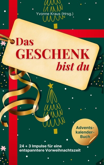 Das Geschenk bist du - Adventskalender-Buch - Christine Schreiner-Mader, Claudia-Morca Bogenhardt, Kirsten Sautmann, Florentine Egle, I. M. Lemm