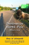 Destination North Pole - Gary W Wietgrefe