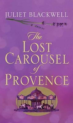 The Lost Carousel of Provence - Juliet Blackwell