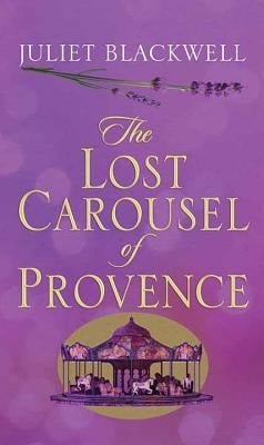 The Lost Carousel of Provence - Juliet Blackwell
