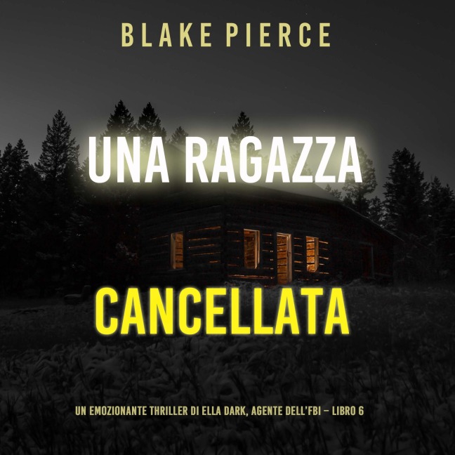 Una ragazza cancellata (Un thriller mozzafiato con l'agente dell'FBI Ella Dark ¿ Libro 6) - Blake Pierce
