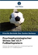 Cover-Bild zum Titel 'Psychophysiologischer Stress bei U17-Fußballspielern' von 'Priscilla Bertoldo Dos Santos Barbosa'
