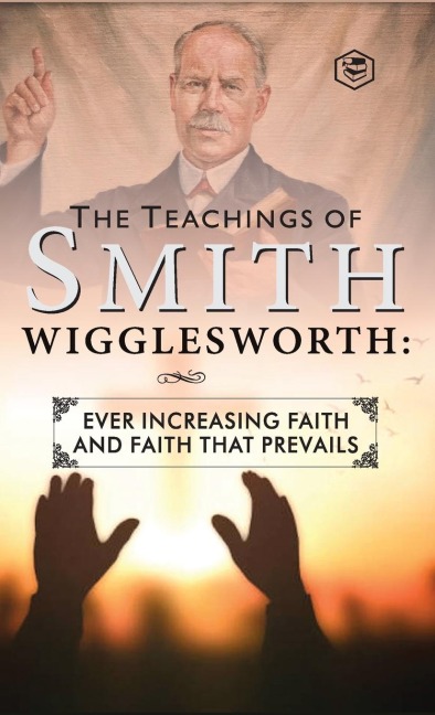 The Teachings of Smith Wigglesworth - Smith Wigglesworth