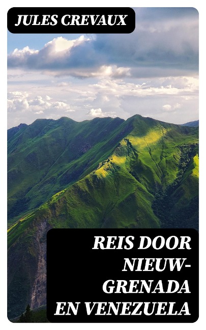 Reis door Nieuw-Grenada en Venezuela - Jules Crevaux