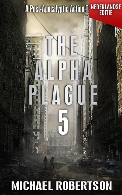 The Alpha Plague 5 (Nederlandse editie) - A Post-Apocalyptic Action Thriller (The Alpha Plague - De Complete Serie (Nederlandse editie), #5) - Michael Robertson