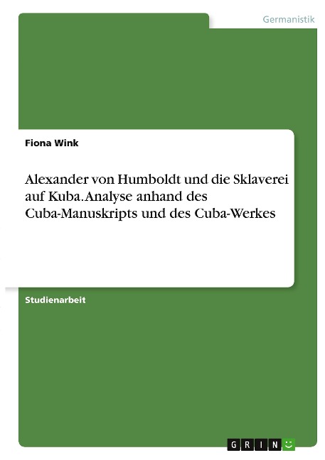 Alexander von Humboldt und die Sklaverei auf Kuba. Analyse anhand des Cuba-Manuskripts und des Cuba-Werkes - Fiona Wink