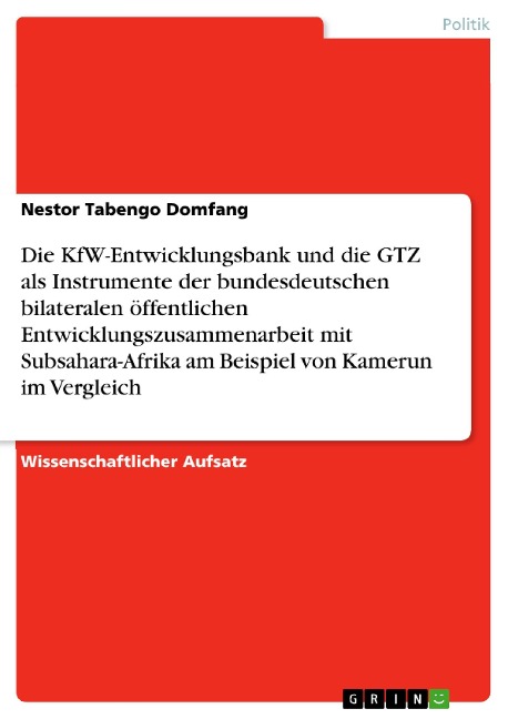 Die KfW-Entwicklungsbank und die GTZ als Instrumente der bundesdeutschen bilateralen öffentlichen Entwicklungszusammenarbeit mit Subsahara-Afrika am Beispiel von Kamerun im Vergleich - Nestor Tabengo Domfang