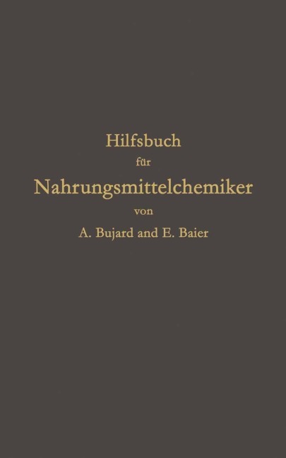 Hilfsbuch für Nahrungsmittelchemiker zum Gebrauch im Laboratorium für die Arbeiten der Nahrungsmittelkontrolle, gerichtlichen Chemie und anderen Zweige der öffentlichen Chemie - Alfons Bujard, E. Baier