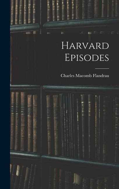 Harvard Episodes - Charles Macomb Flandrau