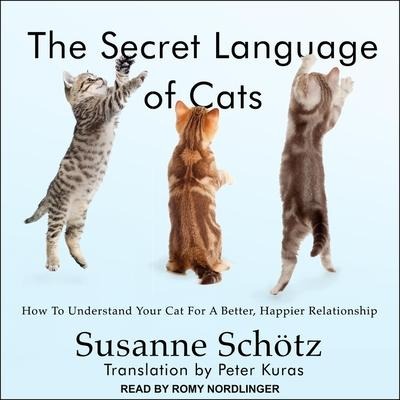 The Secret Language of Cats: How to Understand Your Cat for a Better, Happier Relationship - Susanne Schötz