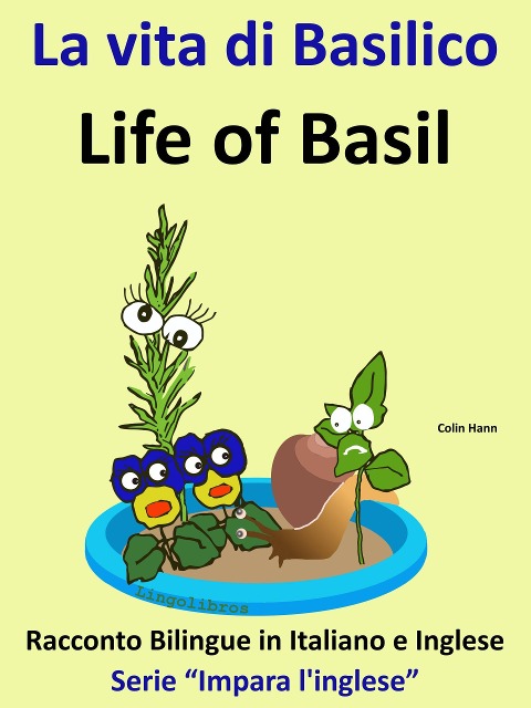 Racconto Bilingue in Italiano e Inglese: La vita di Basilico - Life of Basil - Serie "Impara l'inglese" - Colin Hann