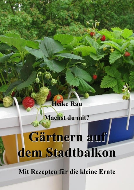 Machst du mit? - Gärtnern auf dem Stadtbalkon - Mit Rezepten für die kleine Ernte - Heike Rau